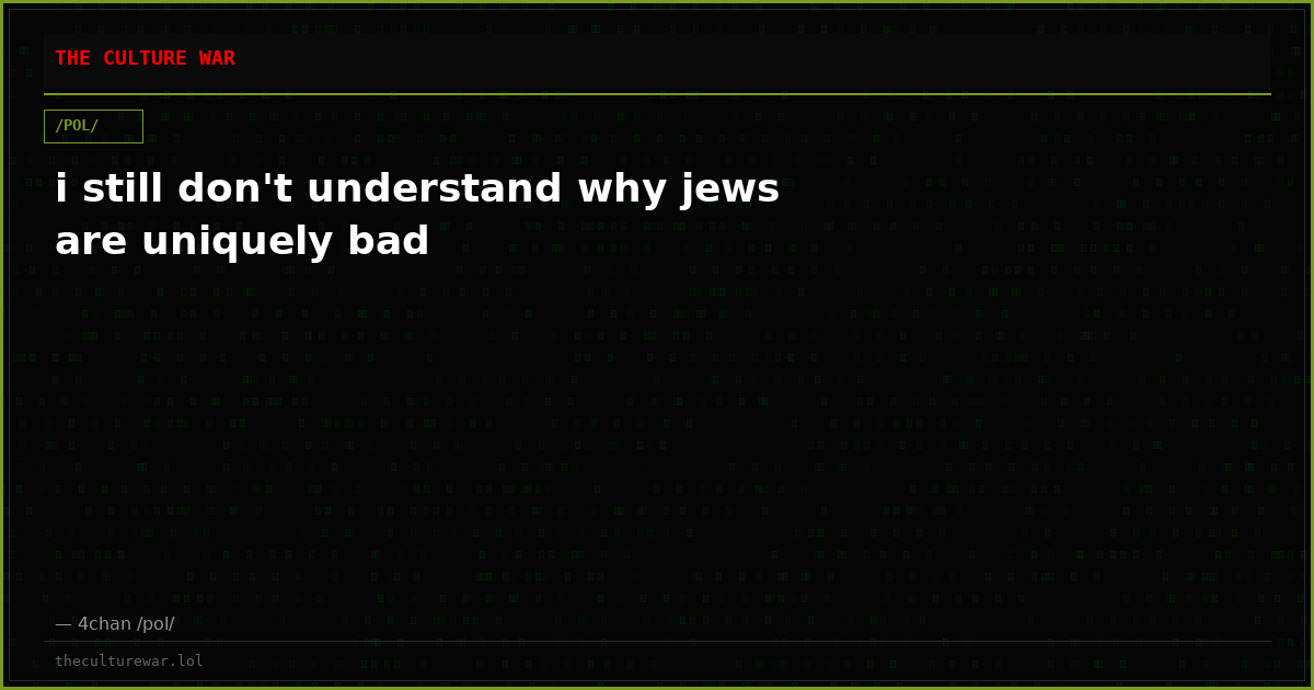 i still don't understand why jews are uniquely bad