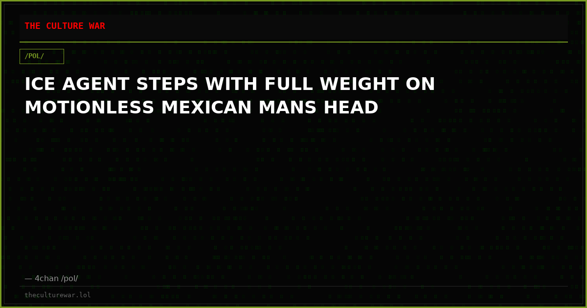 ICE AGENT STEPS WITH FULL WEIGHT ON MOTIONLESS MEXICAN MANS HEAD