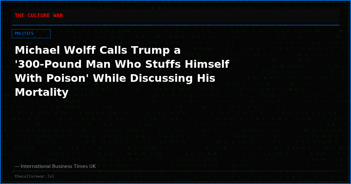 Michael Wolff Calls Trump a '300-Pound Man Who Stuffs Himself With Poison' While Discussing His Mortality