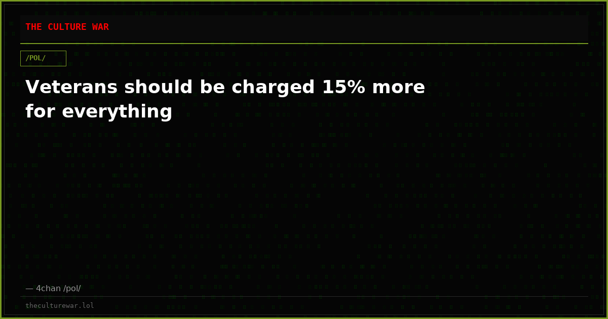 Veterans should be charged 15% more for everything