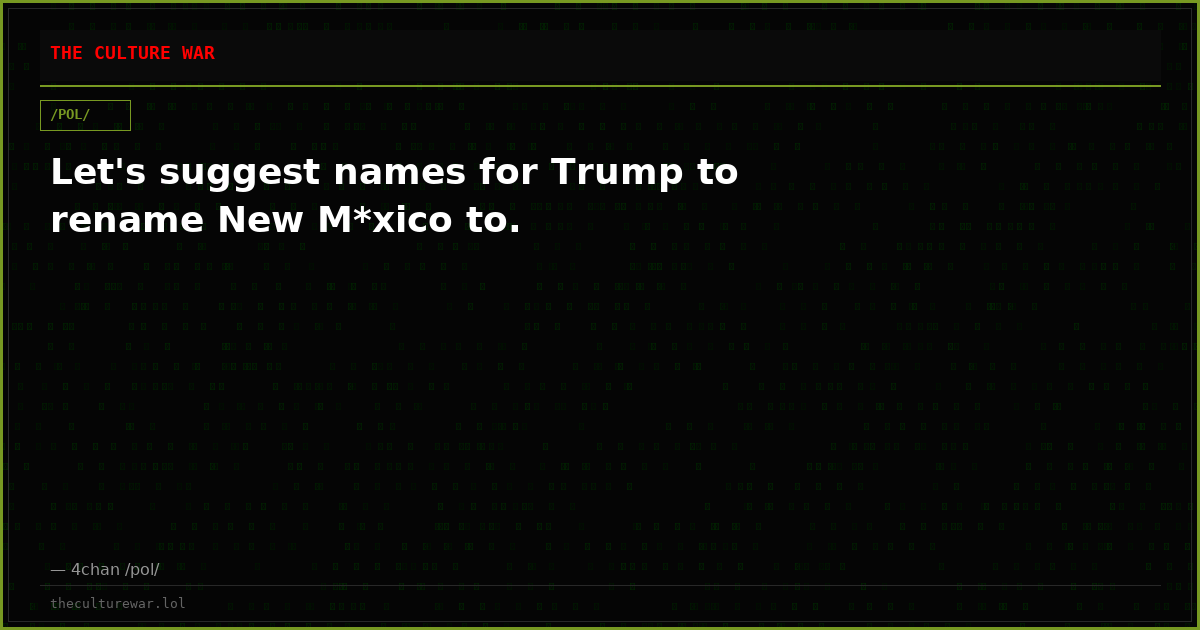 Let's suggest names for Trump to rename New M*xico to.