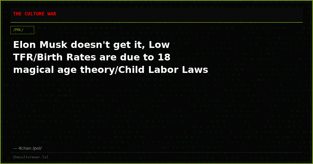 Elon Musk doesn't get it, Low TFR/Birth Rates are due to 18 magical age theory/Child Labor Laws
