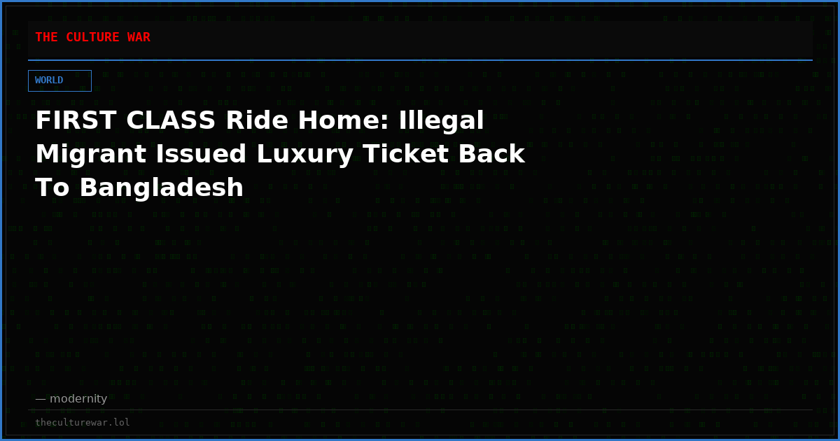 FIRST CLASS Ride Home: Illegal Migrant Issued Luxury Ticket Back To Bangladesh