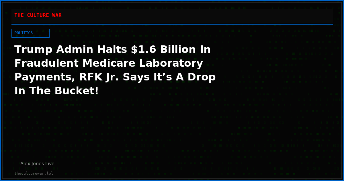 Trump Admin Halts $1.6 Billion In Fraudulent Medicare Laboratory Payments, RFK Jr. Says It’s A Drop In The Bucket!