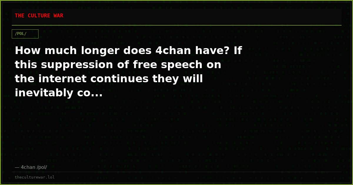 How much longer does 4chan have? If this suppression of free speech on the internet continues they will inevitably co...