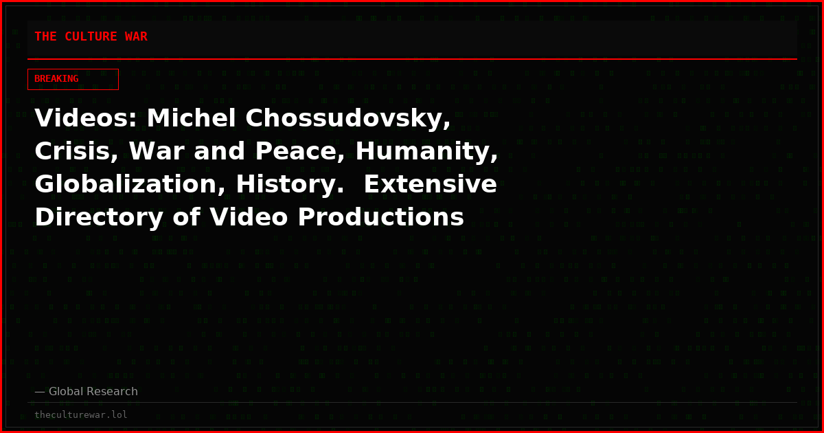 Videos: Michel Chossudovsky,  Crisis, War and Peace, Humanity, Globalization, History.  Extensive Directory of Video Productions