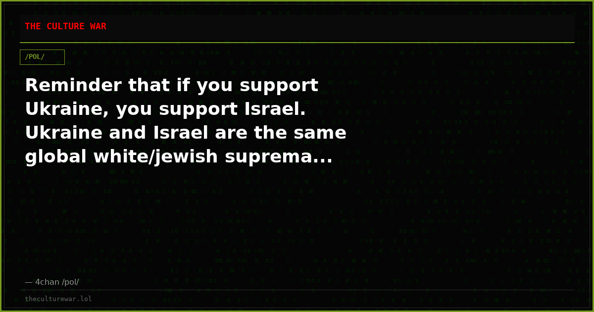 Reminder that if you support Ukraine, you support Israel. Ukraine and Israel are the same global white/jewish suprema...