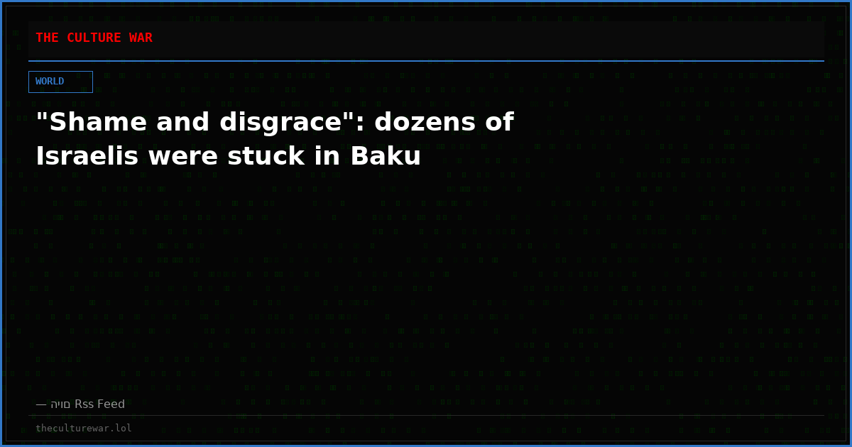 "Shame and disgrace": dozens of Israelis were stuck in Baku