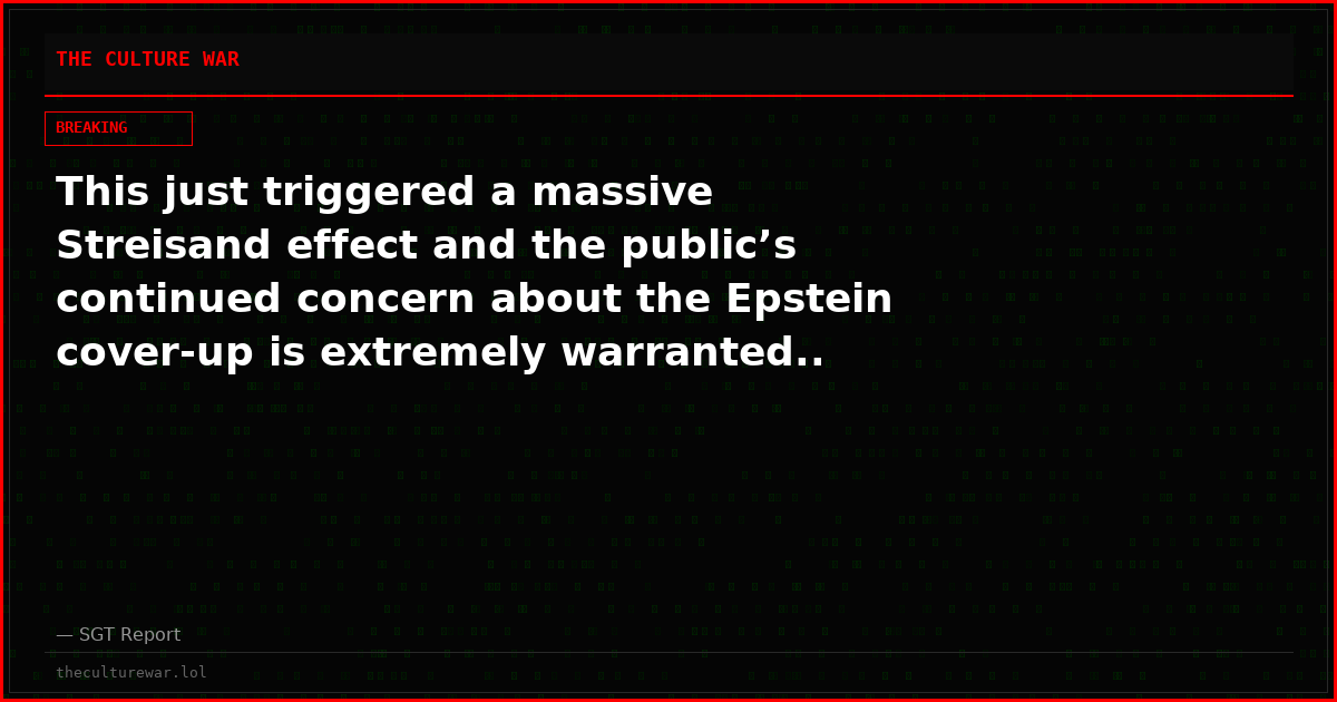 This just triggered a massive Streisand effect and the public’s continued concern about the Epstein cover-up is extremely warranted..