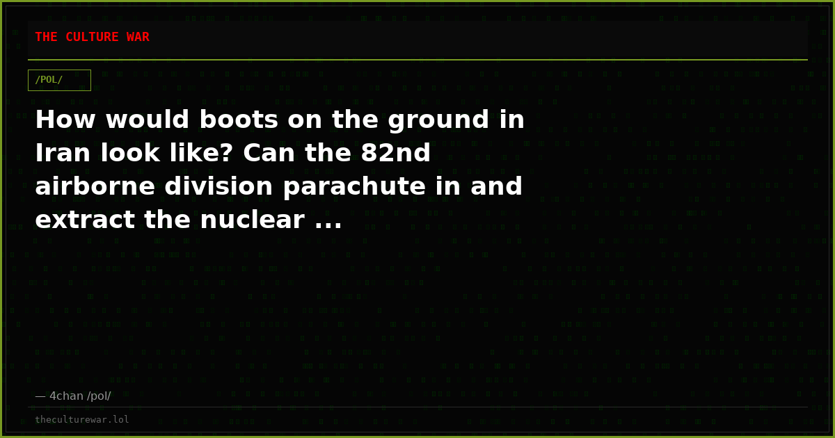 How would boots on the ground in Iran look like? Can the 82nd airborne division parachute in and extract the nuclear ...