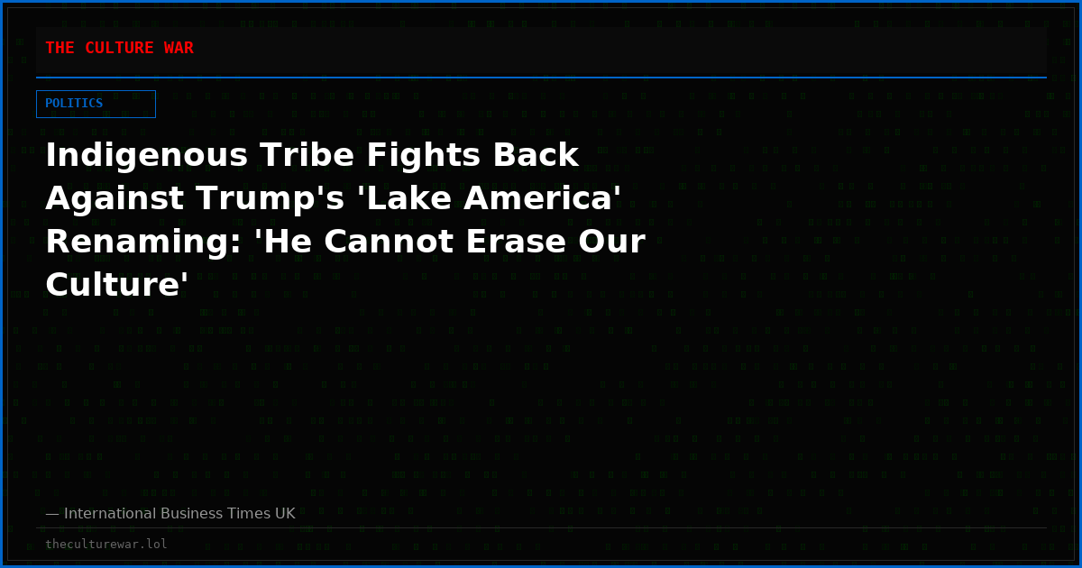 Indigenous Tribe Fights Back Against Trump's 'Lake America' Renaming: 'He Cannot Erase Our Culture'