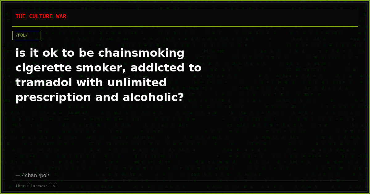 is it ok to be chainsmoking cigerette smoker, addicted to tramadol with unlimited prescription and alcoholic?