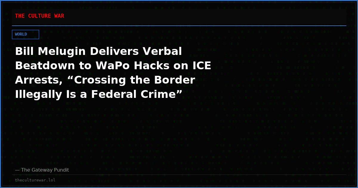 Bill Melugin Delivers Verbal Beatdown to WaPo Hacks on ICE Arrests, “Crossing the Border Illegally Is a Federal Crime”