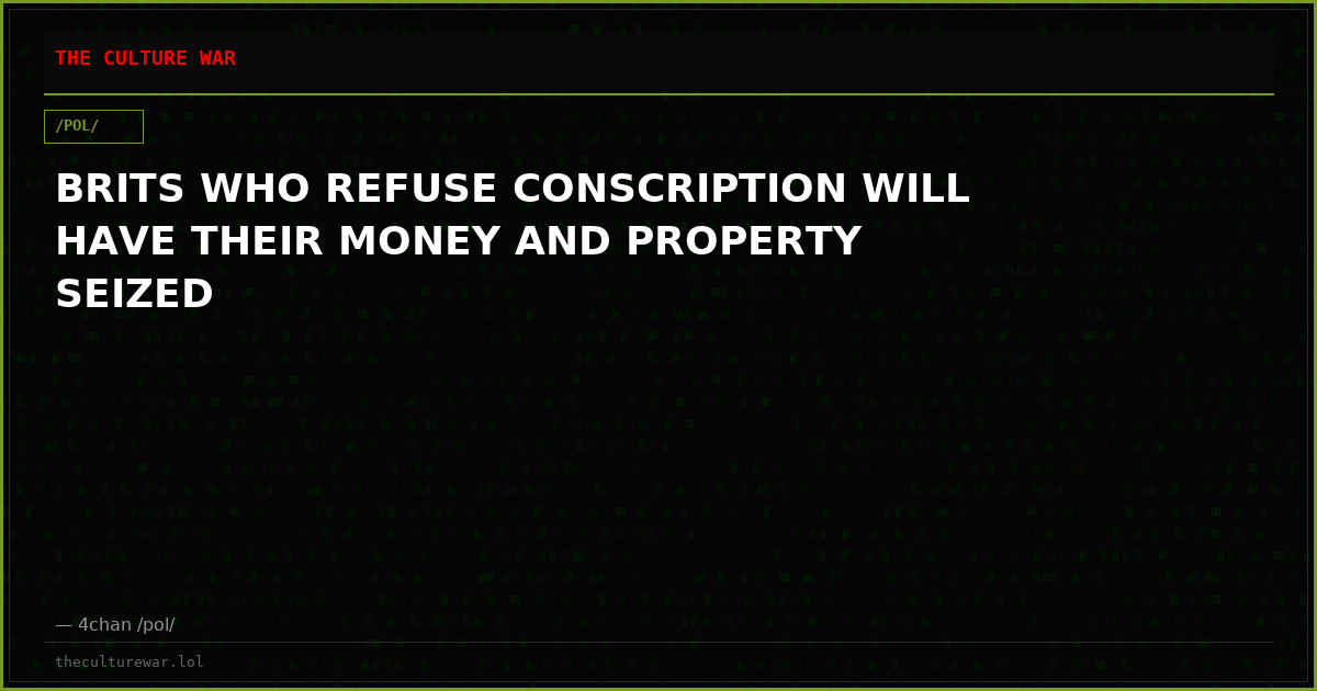 BRITS WHO REFUSE CONSCRIPTION WILL HAVE THEIR MONEY AND PROPERTY SEIZED