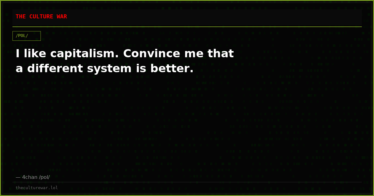 I like capitalism. Convince me that a different system is better.