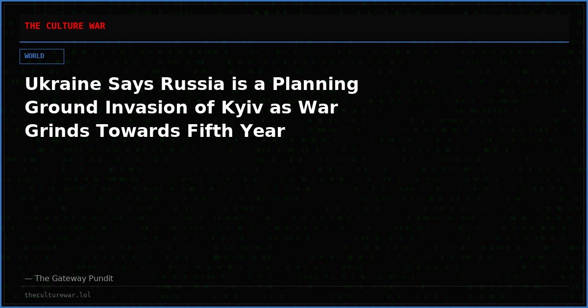 Ukraine Says Russia is a Planning Ground Invasion of Kyiv as War Grinds Towards Fifth Year