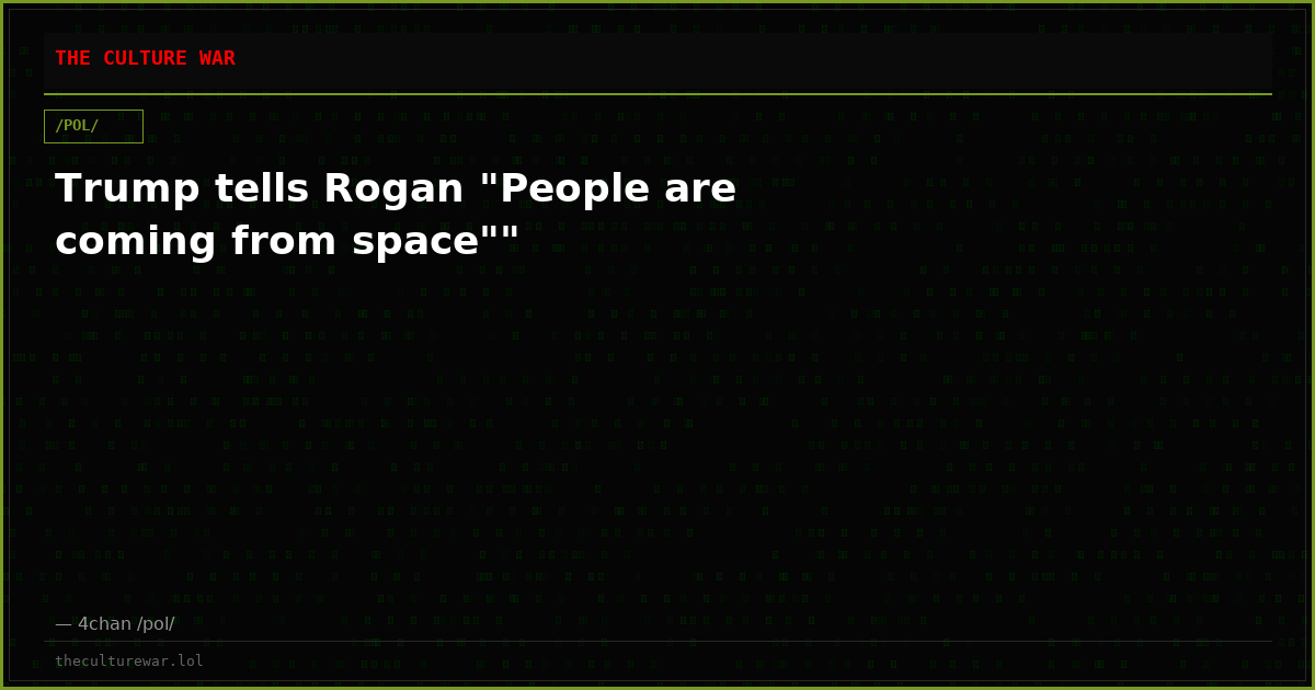 Trump tells Rogan "People are coming from space""