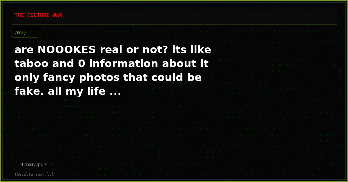 are NOOOKES real or not? its like taboo and 0 information about it only fancy photos that could be fake. all my life ...