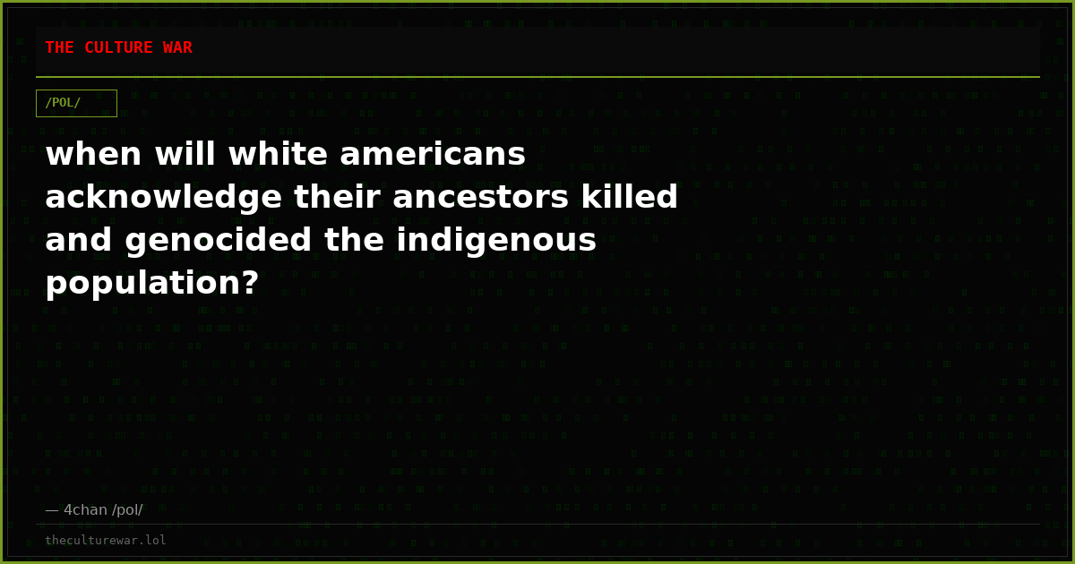 when will white americans acknowledge their ancestors killed and genocided the indigenous population?