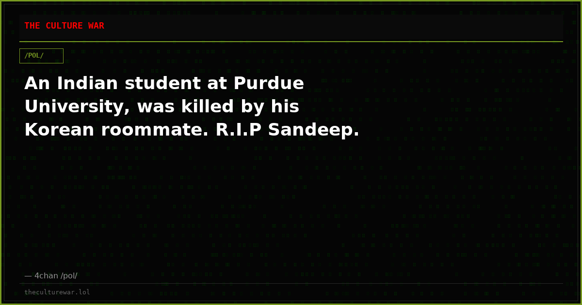 An Indian student at Purdue University, was killed by his Korean roommate. R.I.P Sandeep.
