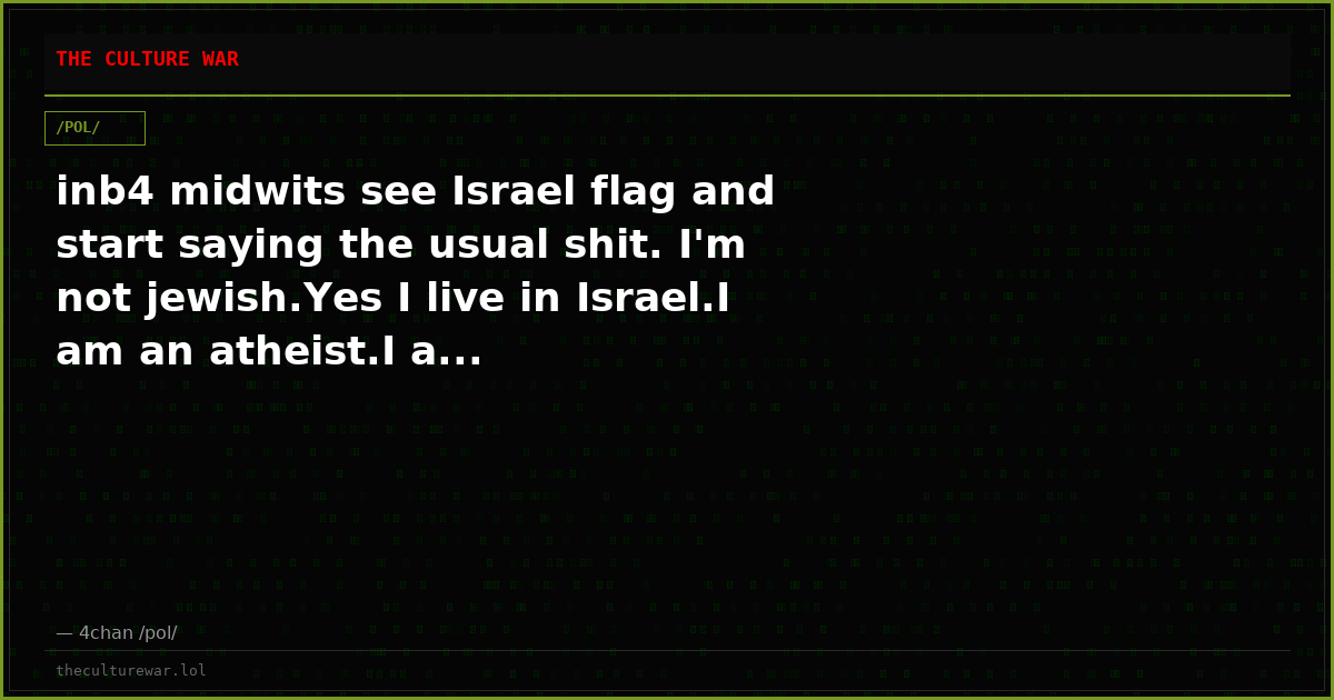 inb4 midwits see Israel flag and start saying the usual shit. I'm not jewish.Yes I live in Israel.I am an atheist.I a...