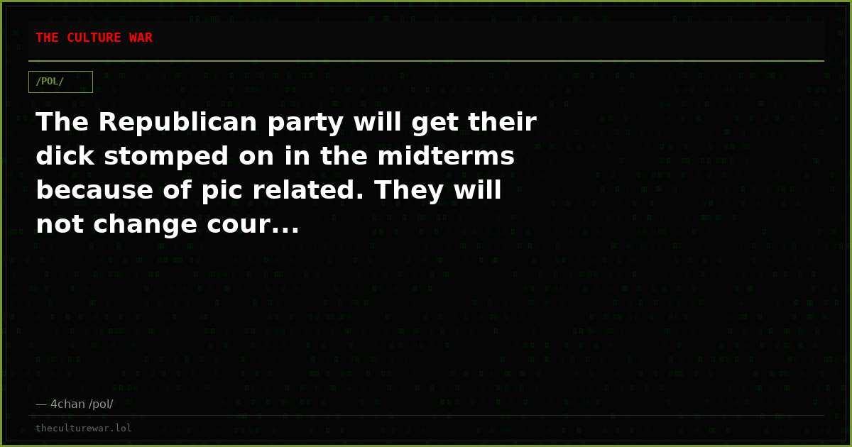The Republican party will get their dick stomped on in the midterms because of pic related. They will not change cour...