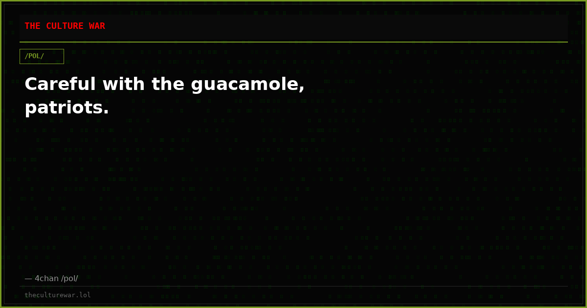 Careful with the guacamole, patriots.