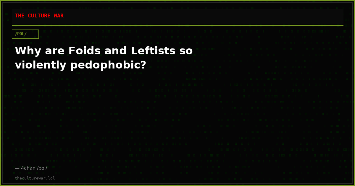 Why are Foids and Leftists so violently pedophobic?