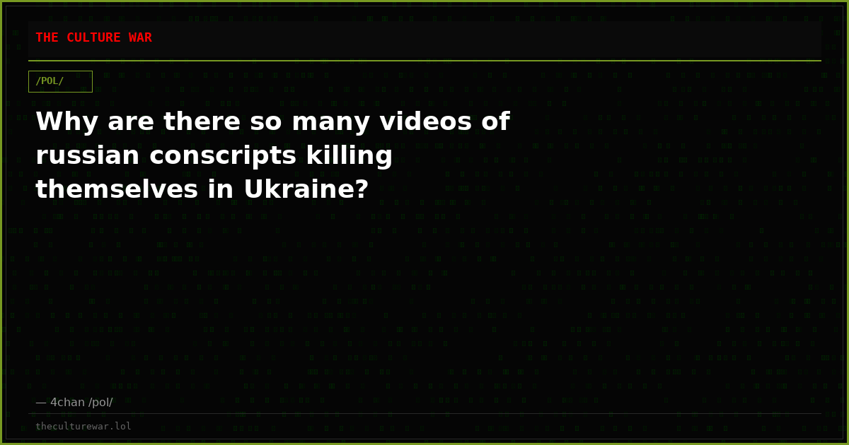 Why are there so many videos of russian conscripts killing themselves in Ukraine?