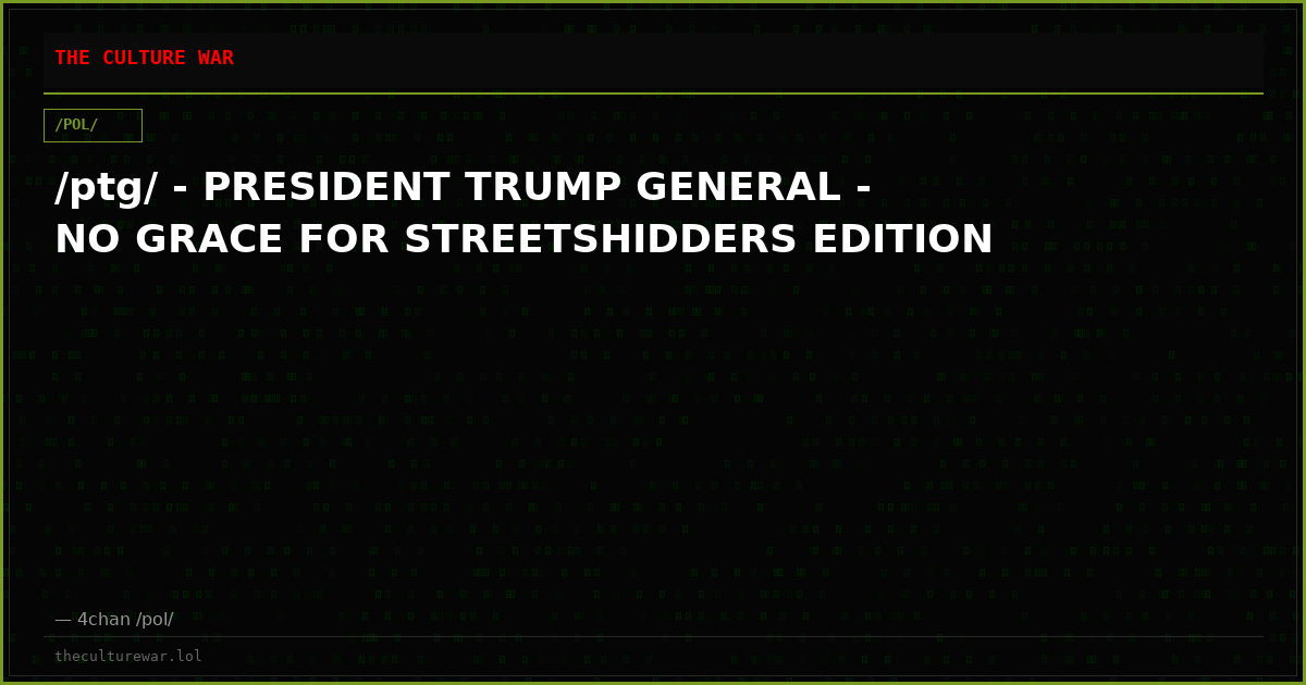 /ptg/ - PRESIDENT TRUMP GENERAL - NO GRACE FOR STREETSHIDDERS EDITION