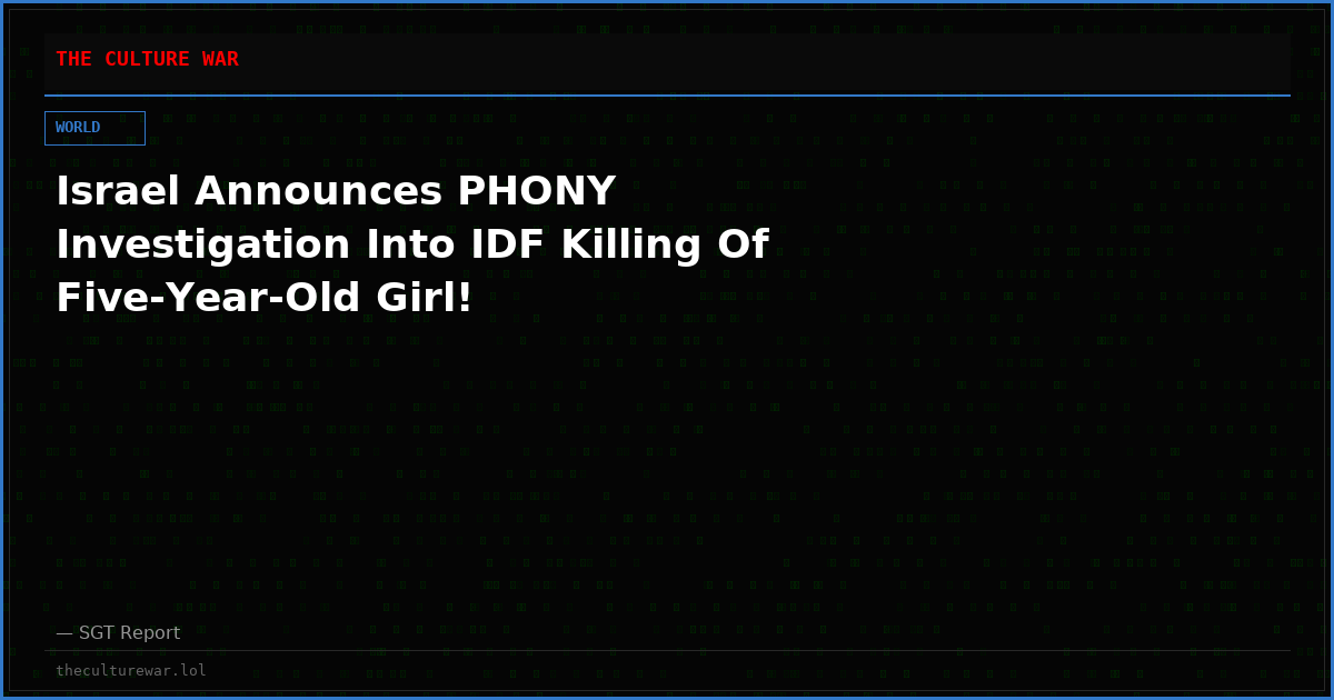 Israel Announces PHONY Investigation Into IDF Killing Of Five-Year-Old Girl!