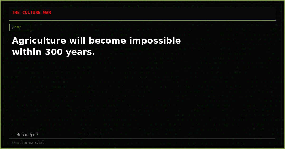 Agriculture will become impossible within 300 years.