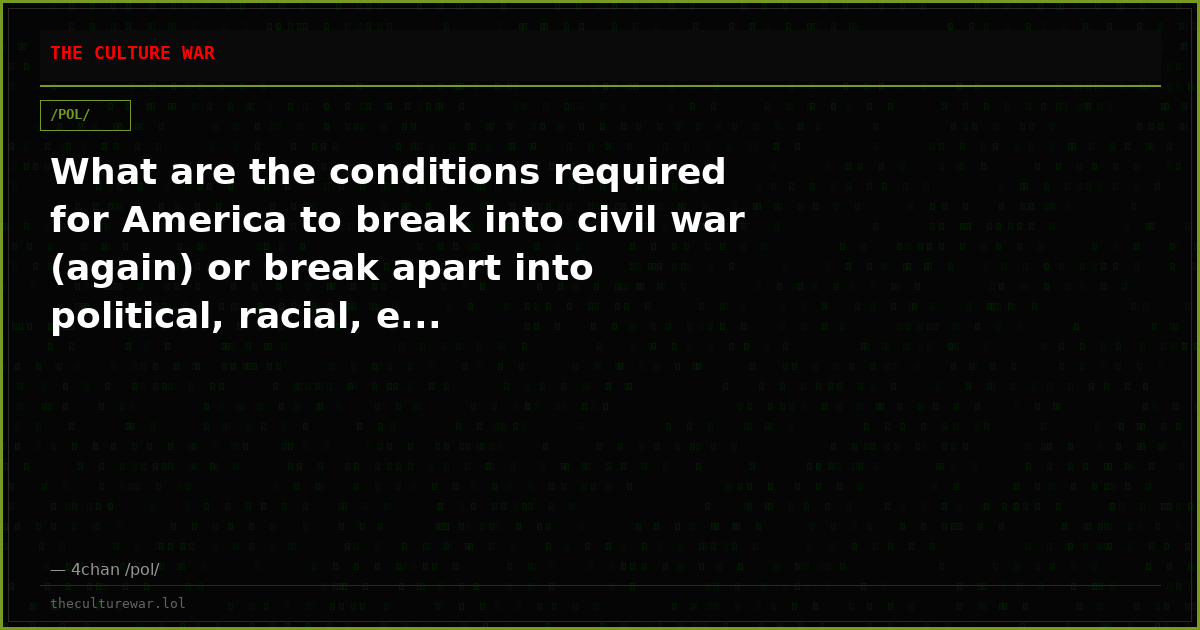 What are the conditions required for America to break into civil war (again) or break apart into political, racial, e...