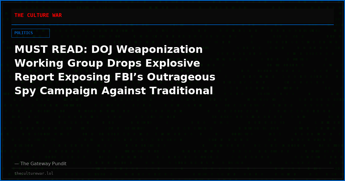 MUST READ: DOJ Weaponization Working Group Drops Explosive Report Exposing FBI’s Outrageous Spy Campaign Against Traditional Catholics Under Biden Regime