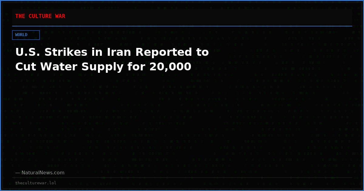 U.S. Strikes in Iran Reported to Cut Water Supply for 20,000