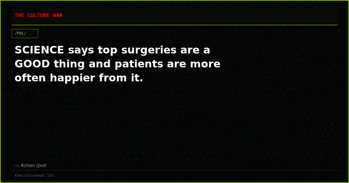 SCIENCE says top surgeries are a GOOD thing and patients are more often happier from it.