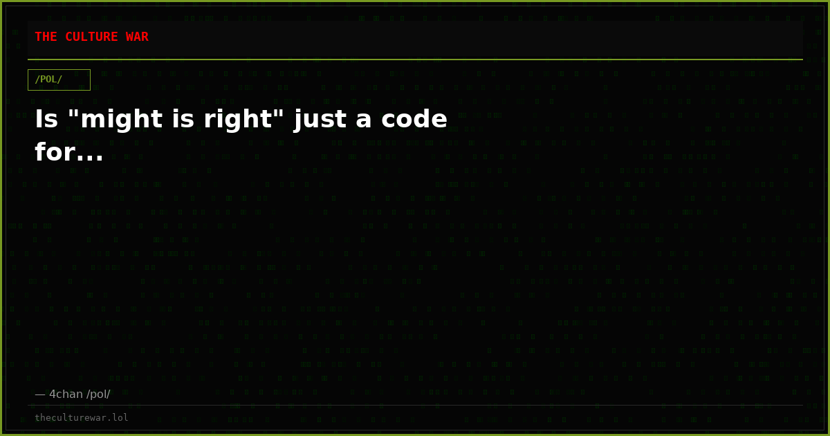Is "might is right" just a code for...