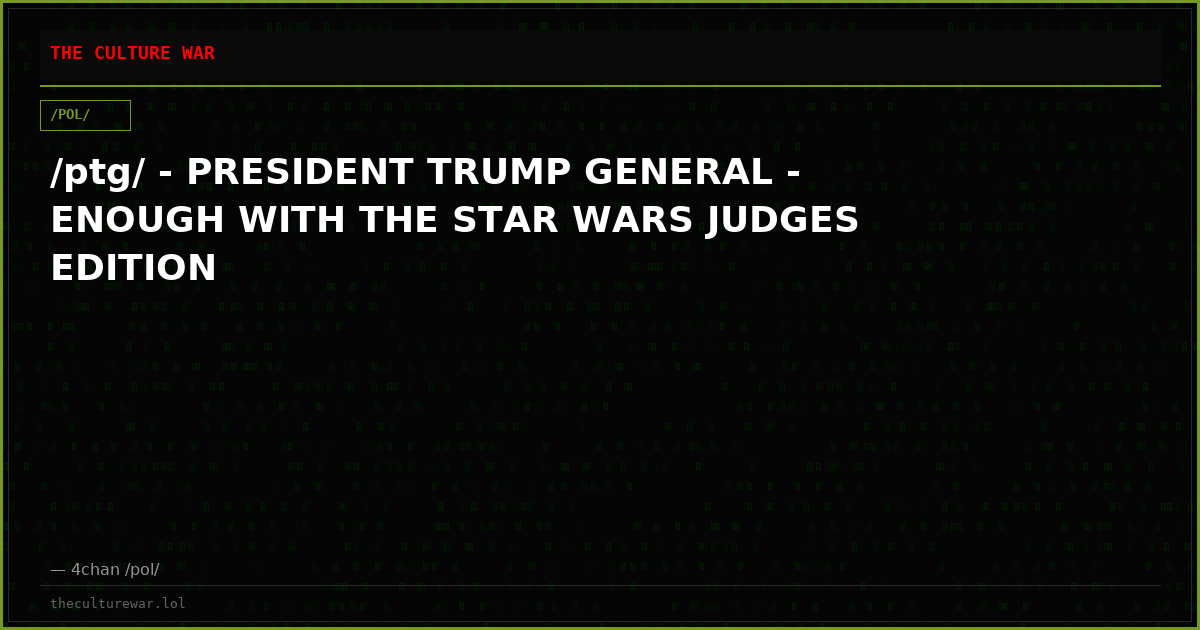 /ptg/ - PRESIDENT TRUMP GENERAL - ENOUGH WITH THE STAR WARS JUDGES EDITION