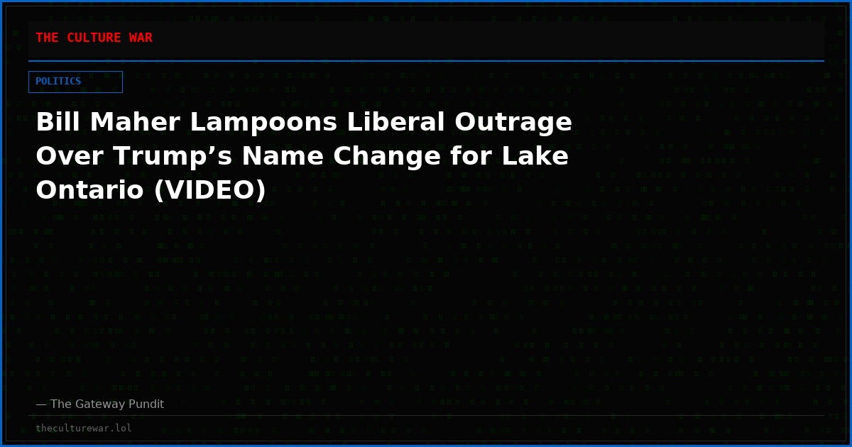 Bill Maher Lampoons Liberal Outrage Over Trump’s Name Change for Lake Ontario (VIDEO)