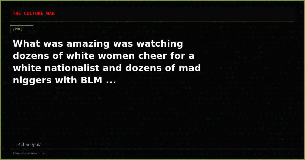 What was amazing was watching dozens of white women cheer for a white nationalist and dozens of mad niggers with BLM ...