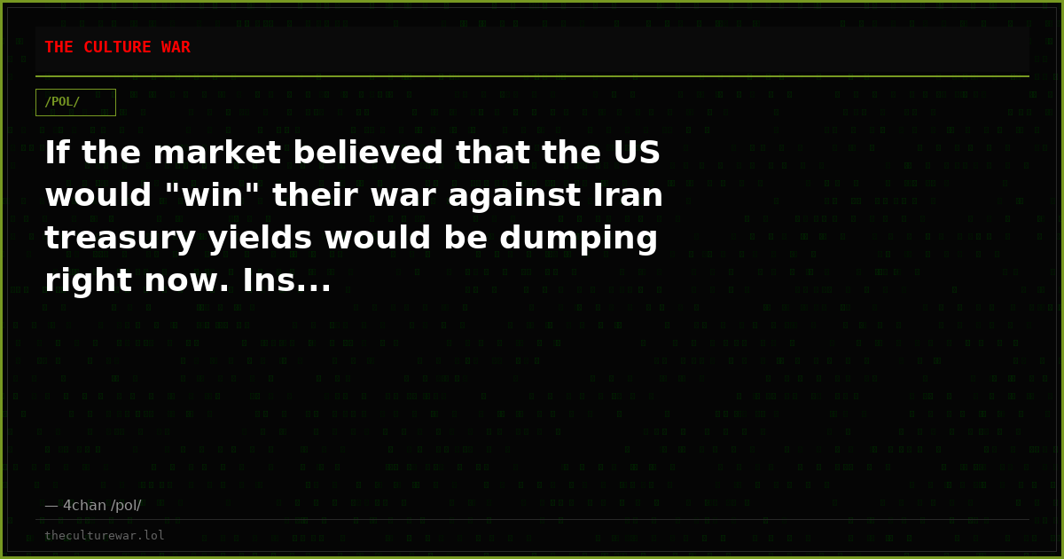 If the market believed that the US would "win" their war against Iran treasury yields would be dumping right now. Ins...
