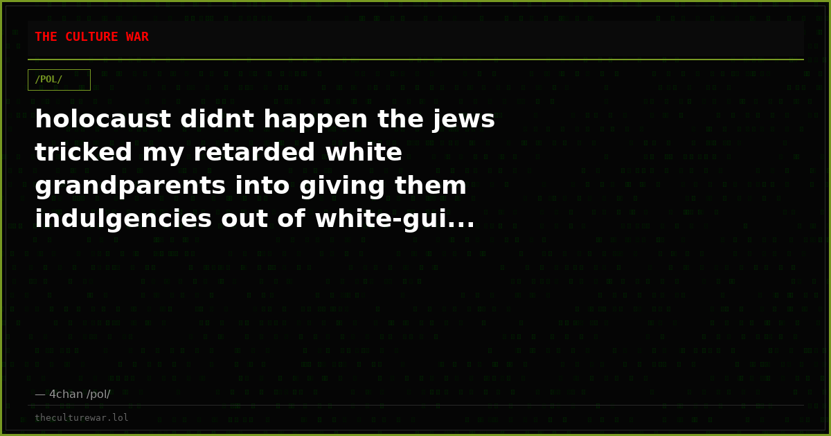 holocaust didnt happen the jews tricked my retarded white grandparents into giving them indulgencies out of white-gui...