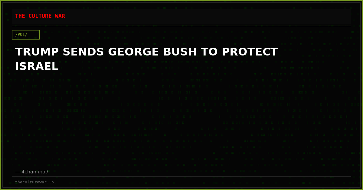 TRUMP SENDS GEORGE BUSH TO PROTECT ISRAEL