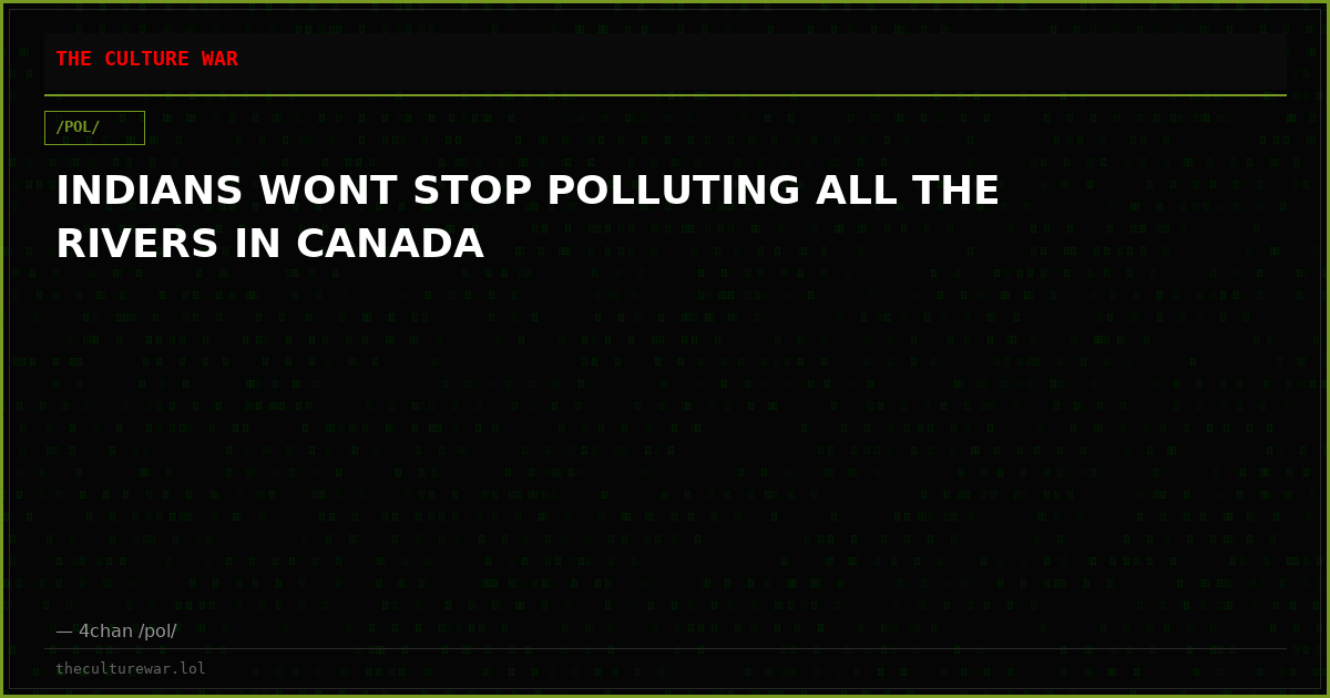 INDIANS WONT STOP POLLUTING ALL THE RIVERS IN CANADA