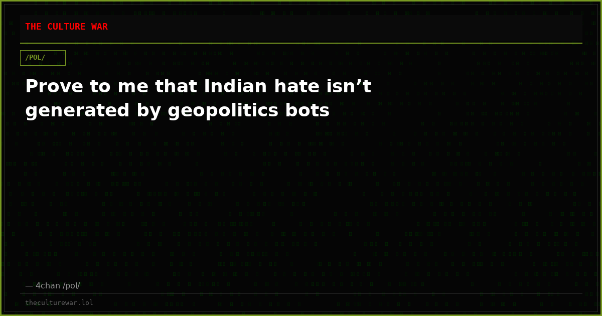 Prove to me that Indian hate isn’t generated by geopolitics bots