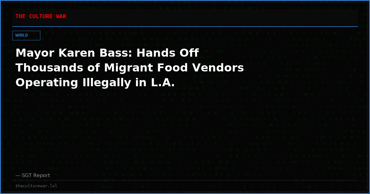 Mayor Karen Bass: Hands Off Thousands of Migrant Food Vendors Operating Illegally in L.A.