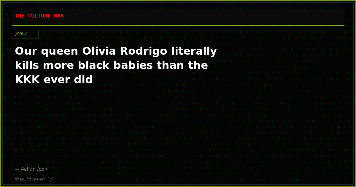 Our queen Olivia Rodrigo literally kills more black babies than the KKK ever did