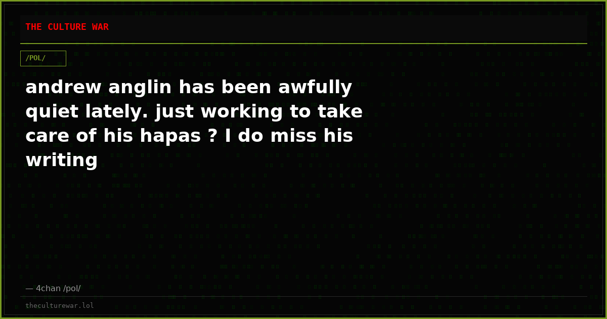 andrew anglin has been awfully quiet lately. just working to take care of his hapas ? I do miss his writing
