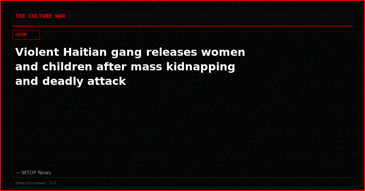 Violent Haitian gang releases women and children after mass kidnapping and deadly attack