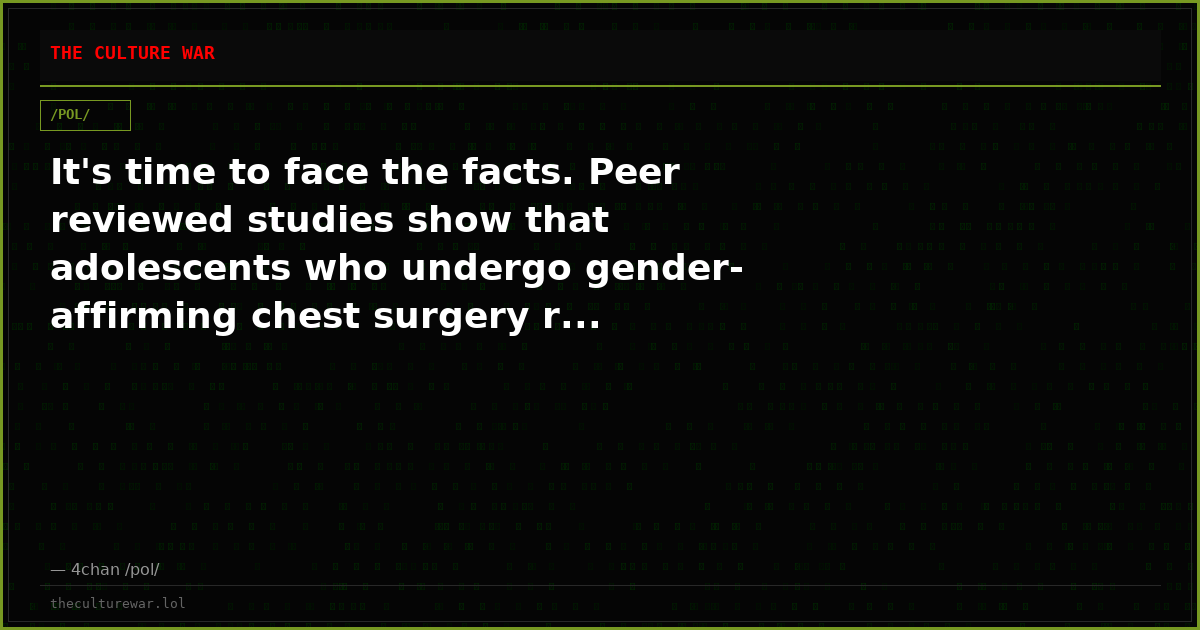It's time to face the facts. Peer reviewed studies show that adolescents who undergo gender-affirming chest surgery r...